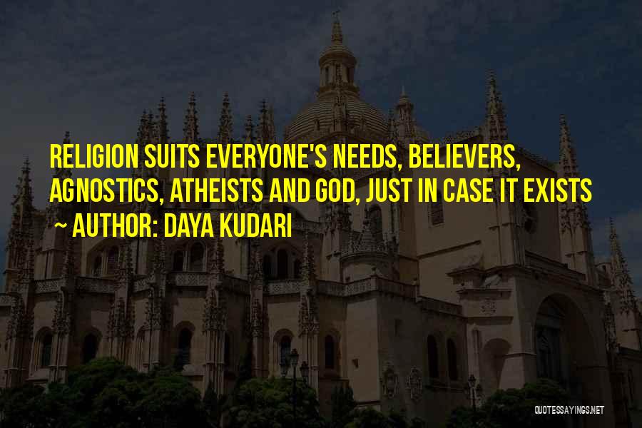 Daya Kudari Quotes: Religion Suits Everyone's Needs, Believers, Agnostics, Atheists And God, Just In Case It Exists