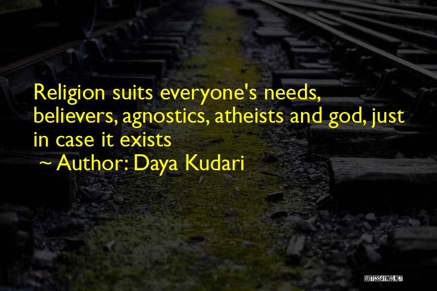 Daya Kudari Quotes: Religion Suits Everyone's Needs, Believers, Agnostics, Atheists And God, Just In Case It Exists