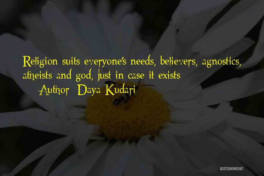 Daya Kudari Quotes: Religion Suits Everyone's Needs, Believers, Agnostics, Atheists And God, Just In Case It Exists