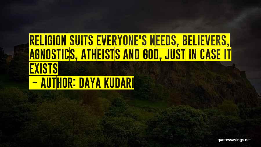 Daya Kudari Quotes: Religion Suits Everyone's Needs, Believers, Agnostics, Atheists And God, Just In Case It Exists