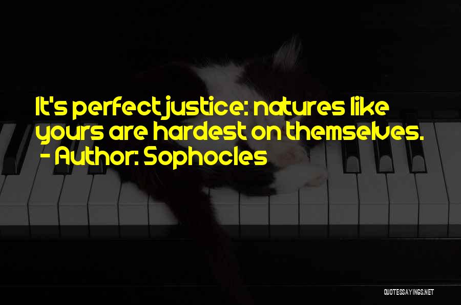 Sophocles Quotes: It's Perfect Justice: Natures Like Yours Are Hardest On Themselves.