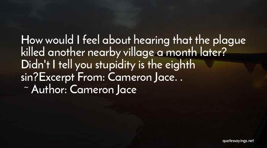 Cameron Jace Quotes: How Would I Feel About Hearing That The Plague Killed Another Nearby Village A Month Later? Didn't I Tell You