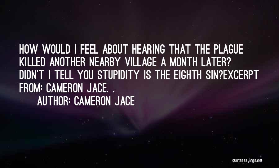 Cameron Jace Quotes: How Would I Feel About Hearing That The Plague Killed Another Nearby Village A Month Later? Didn't I Tell You