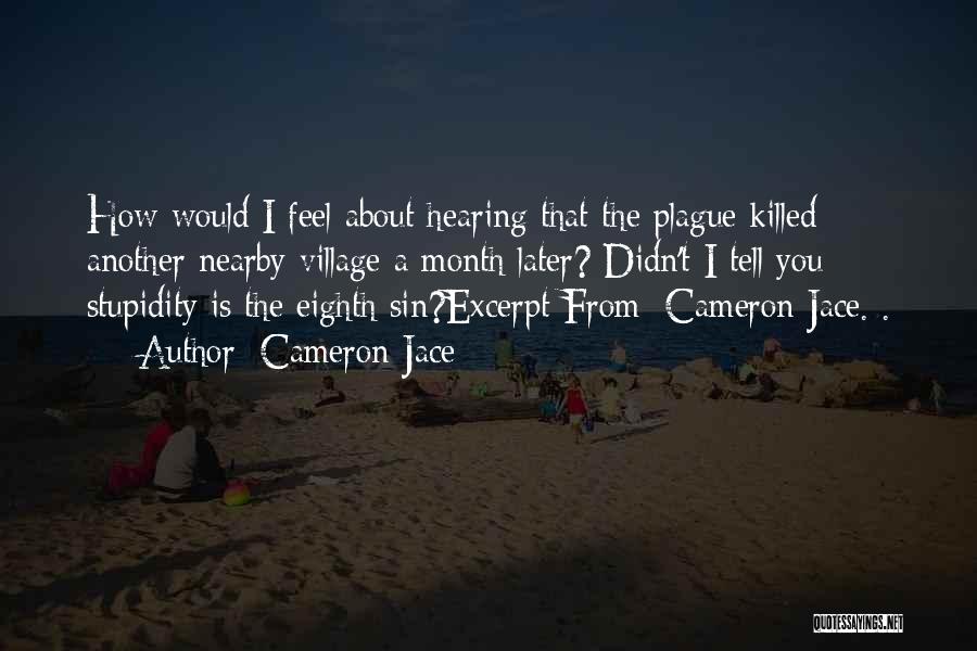 Cameron Jace Quotes: How Would I Feel About Hearing That The Plague Killed Another Nearby Village A Month Later? Didn't I Tell You