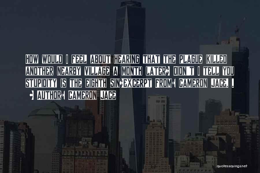 Cameron Jace Quotes: How Would I Feel About Hearing That The Plague Killed Another Nearby Village A Month Later? Didn't I Tell You