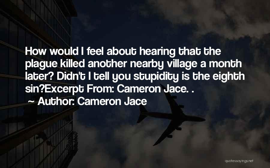 Cameron Jace Quotes: How Would I Feel About Hearing That The Plague Killed Another Nearby Village A Month Later? Didn't I Tell You