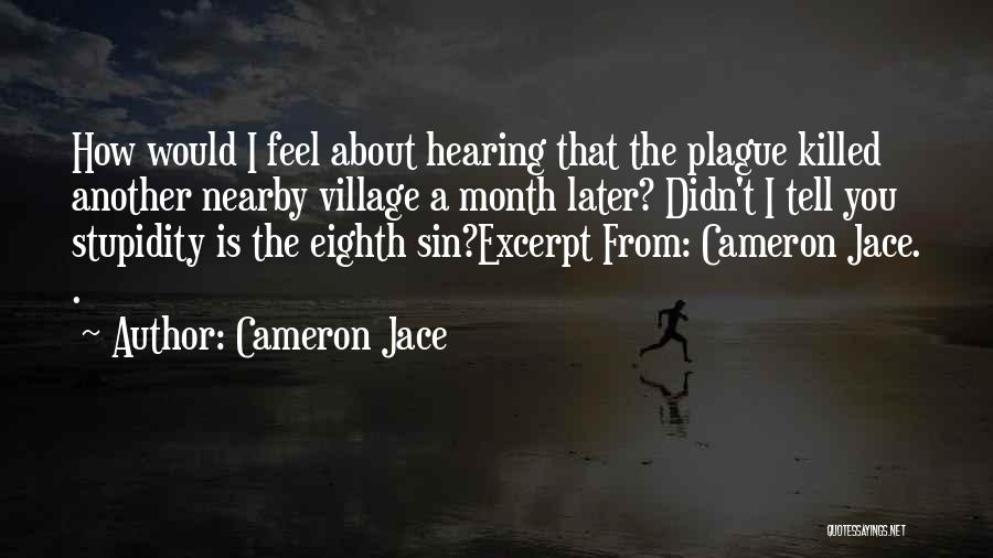 Cameron Jace Quotes: How Would I Feel About Hearing That The Plague Killed Another Nearby Village A Month Later? Didn't I Tell You