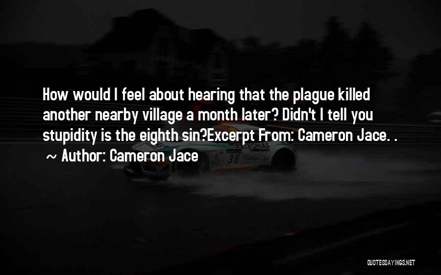 Cameron Jace Quotes: How Would I Feel About Hearing That The Plague Killed Another Nearby Village A Month Later? Didn't I Tell You