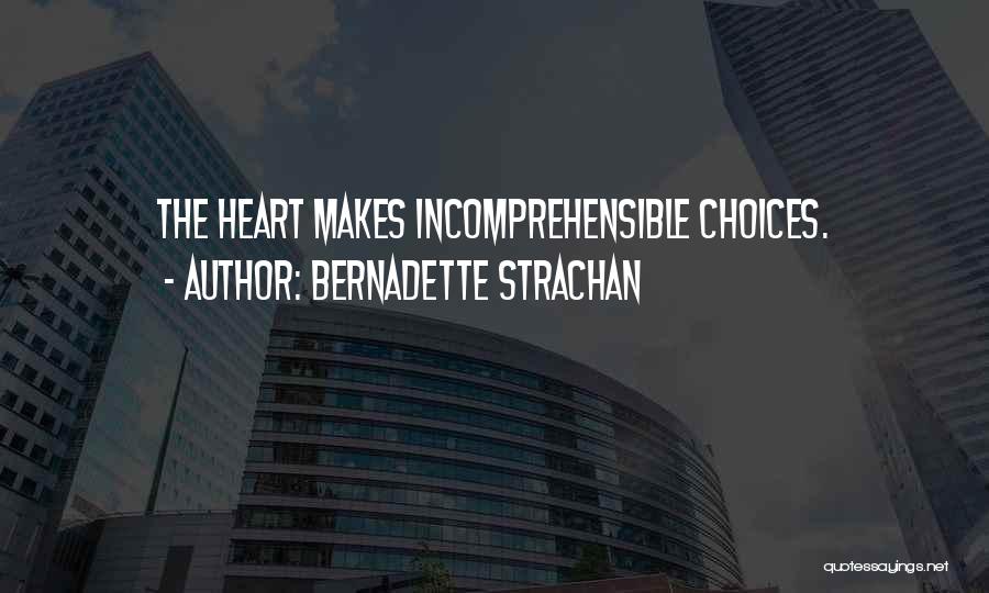 Bernadette Strachan Quotes: The Heart Makes Incomprehensible Choices.