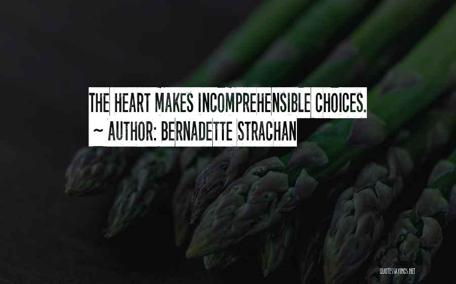 Bernadette Strachan Quotes: The Heart Makes Incomprehensible Choices.