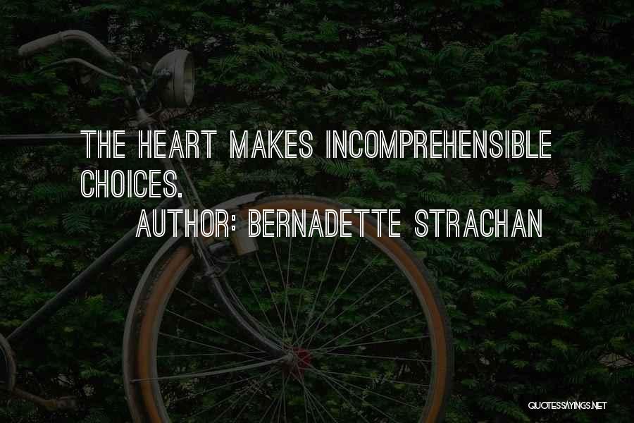 Bernadette Strachan Quotes: The Heart Makes Incomprehensible Choices.