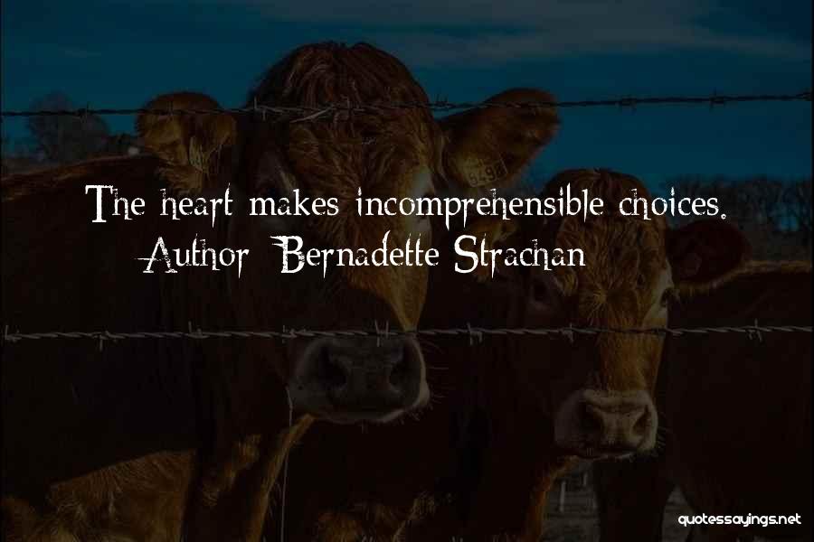 Bernadette Strachan Quotes: The Heart Makes Incomprehensible Choices.