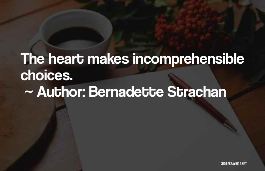 Bernadette Strachan Quotes: The Heart Makes Incomprehensible Choices.
