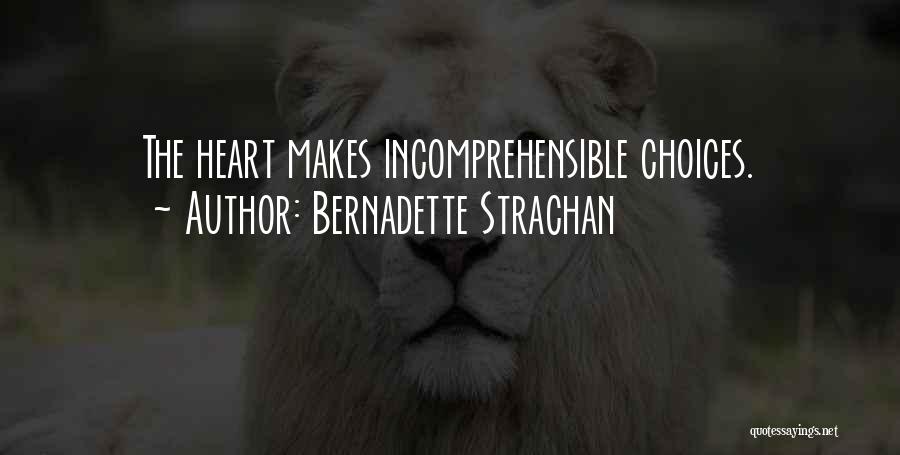 Bernadette Strachan Quotes: The Heart Makes Incomprehensible Choices.