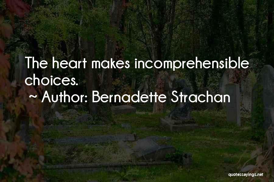 Bernadette Strachan Quotes: The Heart Makes Incomprehensible Choices.