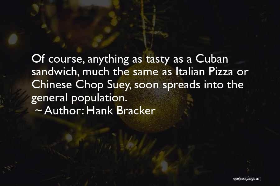 Hank Bracker Quotes: Of Course, Anything As Tasty As A Cuban Sandwich, Much The Same As Italian Pizza Or Chinese Chop Suey, Soon