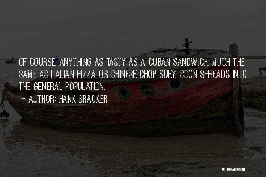 Hank Bracker Quotes: Of Course, Anything As Tasty As A Cuban Sandwich, Much The Same As Italian Pizza Or Chinese Chop Suey, Soon