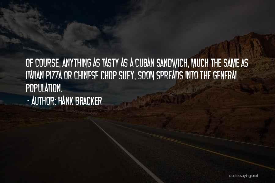 Hank Bracker Quotes: Of Course, Anything As Tasty As A Cuban Sandwich, Much The Same As Italian Pizza Or Chinese Chop Suey, Soon