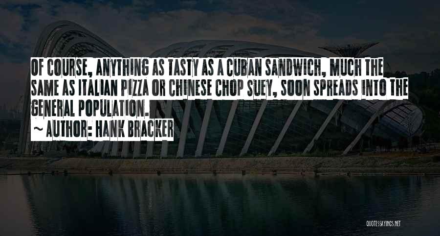 Hank Bracker Quotes: Of Course, Anything As Tasty As A Cuban Sandwich, Much The Same As Italian Pizza Or Chinese Chop Suey, Soon