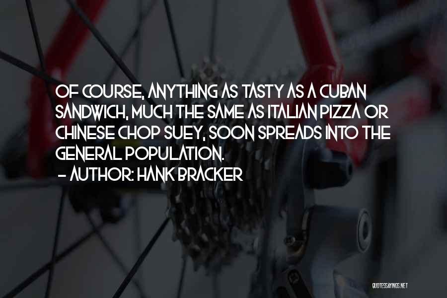 Hank Bracker Quotes: Of Course, Anything As Tasty As A Cuban Sandwich, Much The Same As Italian Pizza Or Chinese Chop Suey, Soon