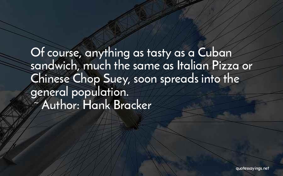 Hank Bracker Quotes: Of Course, Anything As Tasty As A Cuban Sandwich, Much The Same As Italian Pizza Or Chinese Chop Suey, Soon