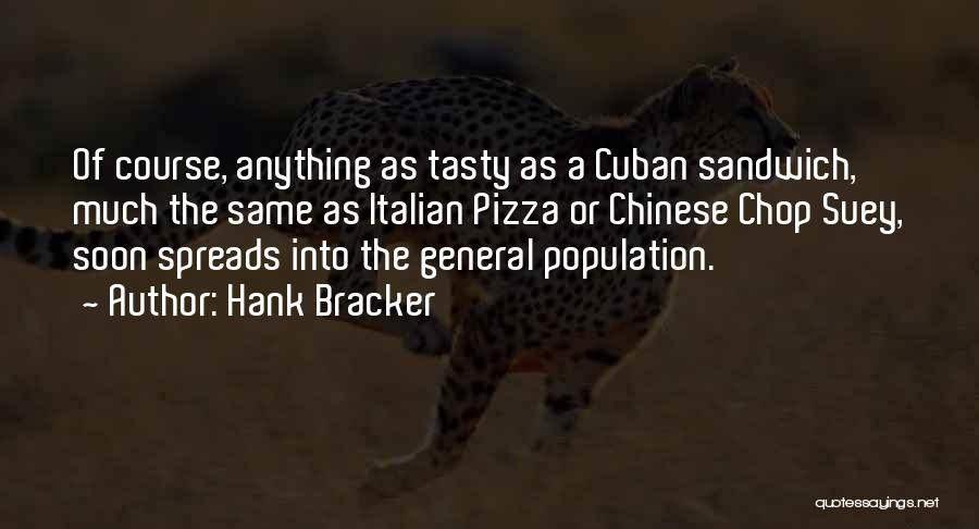 Hank Bracker Quotes: Of Course, Anything As Tasty As A Cuban Sandwich, Much The Same As Italian Pizza Or Chinese Chop Suey, Soon