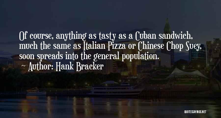 Hank Bracker Quotes: Of Course, Anything As Tasty As A Cuban Sandwich, Much The Same As Italian Pizza Or Chinese Chop Suey, Soon