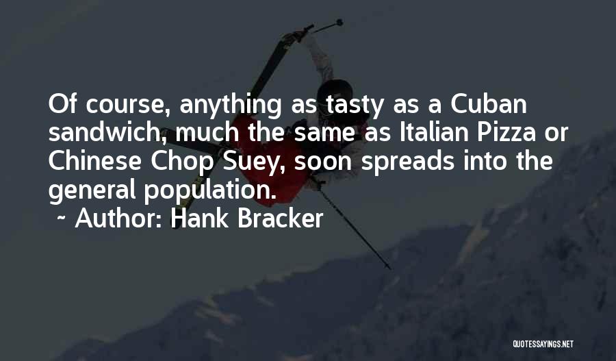 Hank Bracker Quotes: Of Course, Anything As Tasty As A Cuban Sandwich, Much The Same As Italian Pizza Or Chinese Chop Suey, Soon