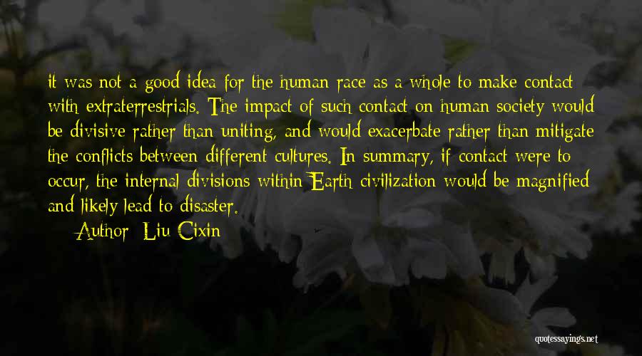 Liu Cixin Quotes: It Was Not A Good Idea For The Human Race As A Whole To Make Contact With Extraterrestrials. The Impact