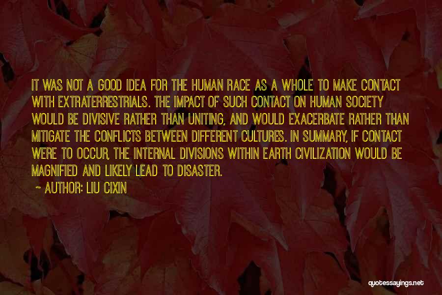 Liu Cixin Quotes: It Was Not A Good Idea For The Human Race As A Whole To Make Contact With Extraterrestrials. The Impact