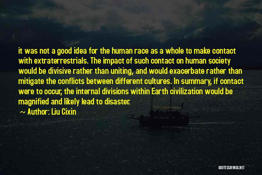Liu Cixin Quotes: It Was Not A Good Idea For The Human Race As A Whole To Make Contact With Extraterrestrials. The Impact