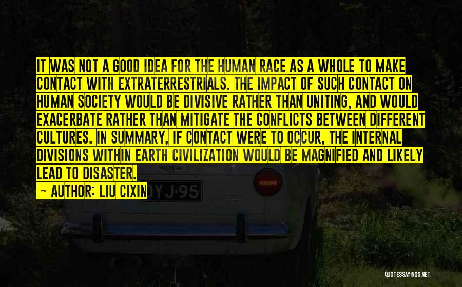 Liu Cixin Quotes: It Was Not A Good Idea For The Human Race As A Whole To Make Contact With Extraterrestrials. The Impact