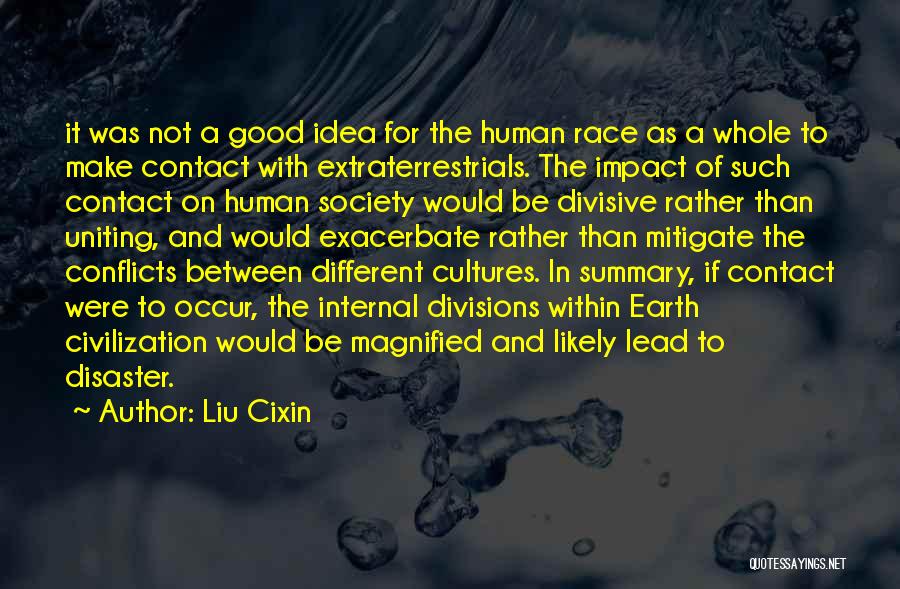 Liu Cixin Quotes: It Was Not A Good Idea For The Human Race As A Whole To Make Contact With Extraterrestrials. The Impact