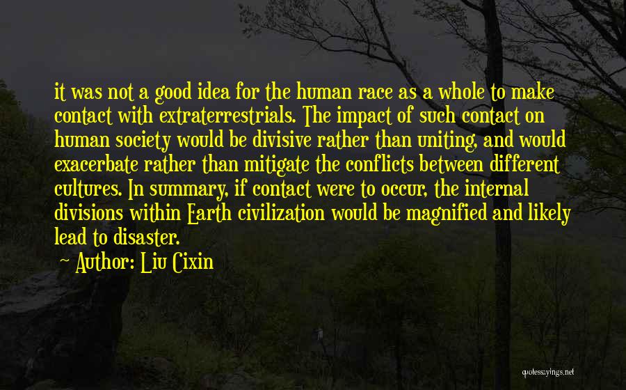 Liu Cixin Quotes: It Was Not A Good Idea For The Human Race As A Whole To Make Contact With Extraterrestrials. The Impact