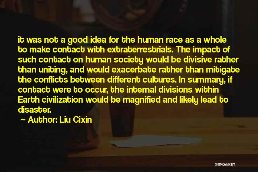 Liu Cixin Quotes: It Was Not A Good Idea For The Human Race As A Whole To Make Contact With Extraterrestrials. The Impact