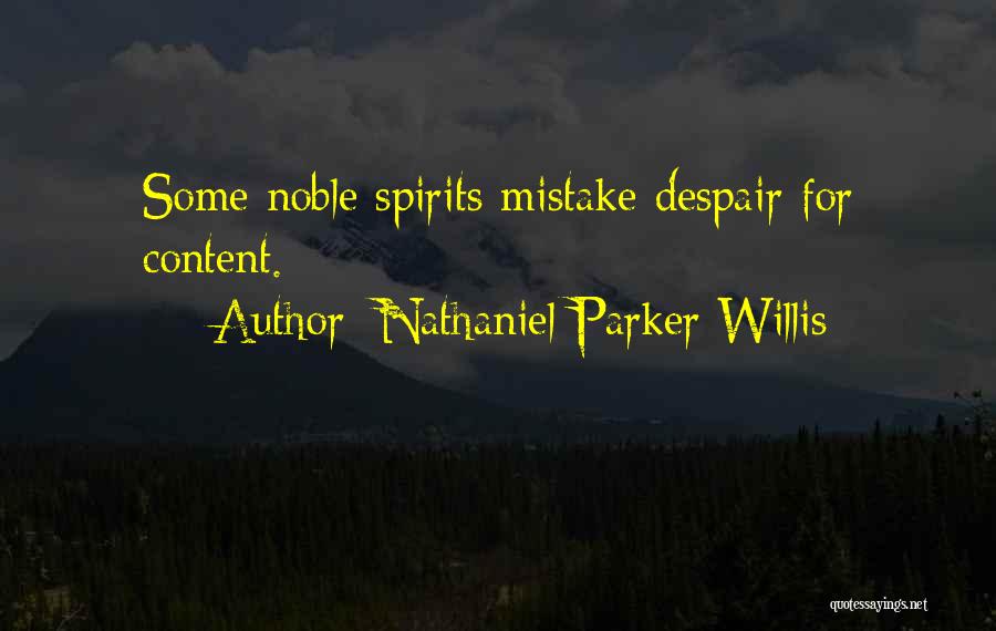 Nathaniel Parker Willis Quotes: Some Noble Spirits Mistake Despair For Content.