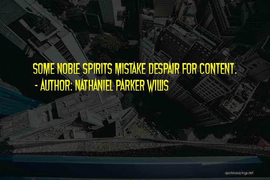 Nathaniel Parker Willis Quotes: Some Noble Spirits Mistake Despair For Content.