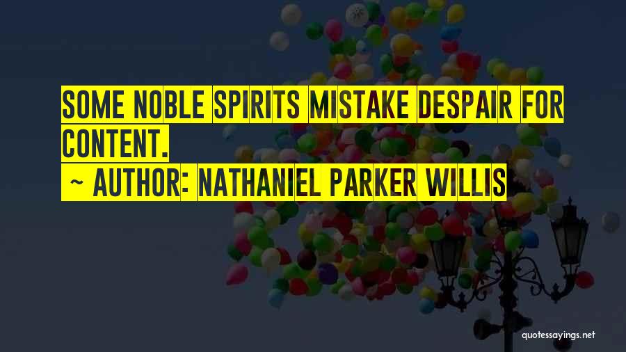 Nathaniel Parker Willis Quotes: Some Noble Spirits Mistake Despair For Content.