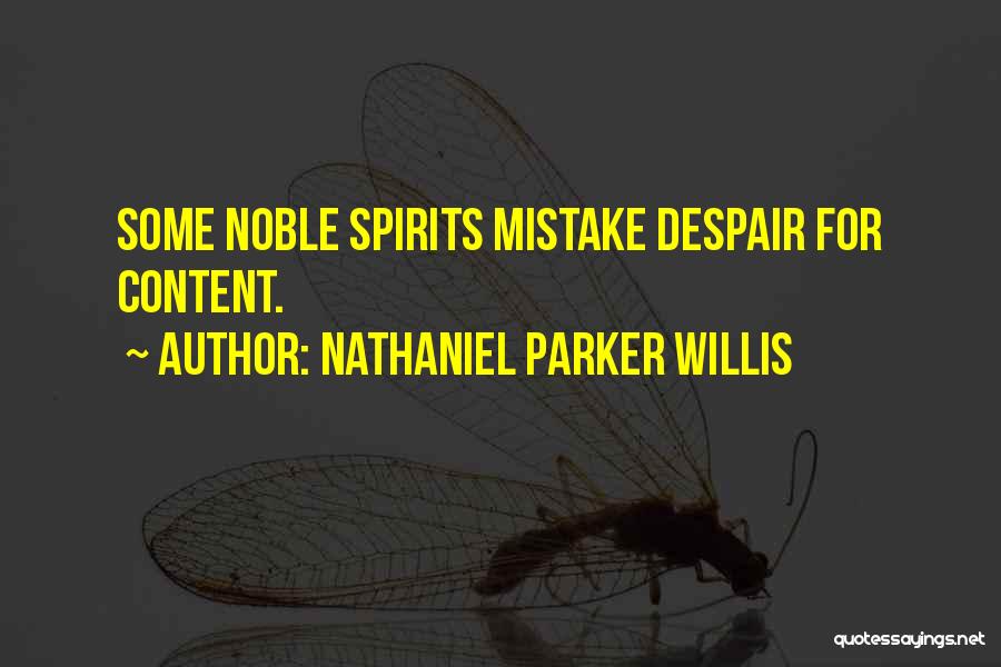 Nathaniel Parker Willis Quotes: Some Noble Spirits Mistake Despair For Content.