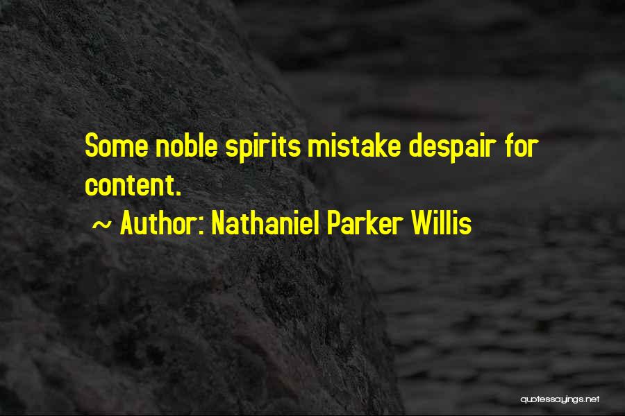 Nathaniel Parker Willis Quotes: Some Noble Spirits Mistake Despair For Content.