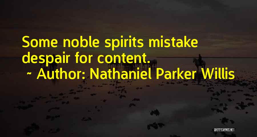 Nathaniel Parker Willis Quotes: Some Noble Spirits Mistake Despair For Content.