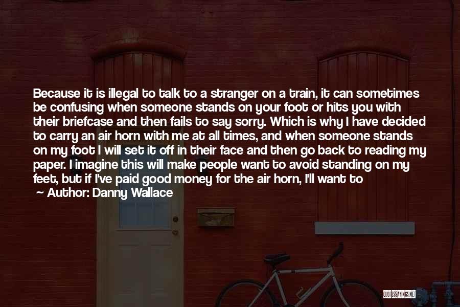 Danny Wallace Quotes: Because It Is Illegal To Talk To A Stranger On A Train, It Can Sometimes Be Confusing When Someone Stands