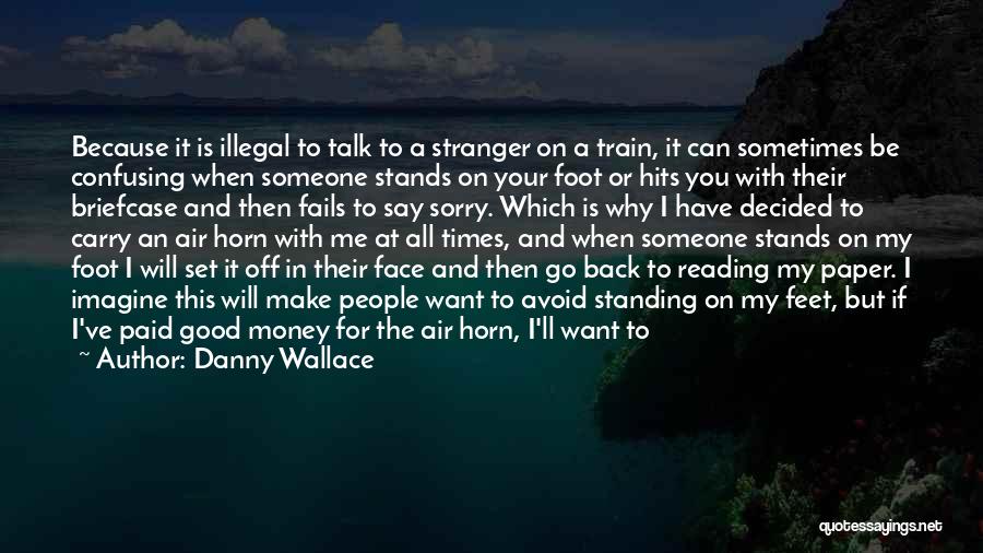 Danny Wallace Quotes: Because It Is Illegal To Talk To A Stranger On A Train, It Can Sometimes Be Confusing When Someone Stands