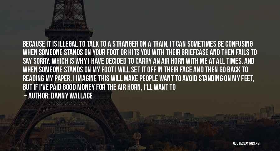Danny Wallace Quotes: Because It Is Illegal To Talk To A Stranger On A Train, It Can Sometimes Be Confusing When Someone Stands