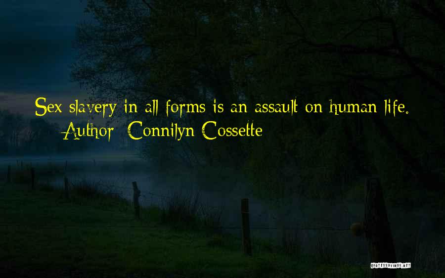 Connilyn Cossette Quotes: Sex Slavery In All Forms Is An Assault On Human Life.