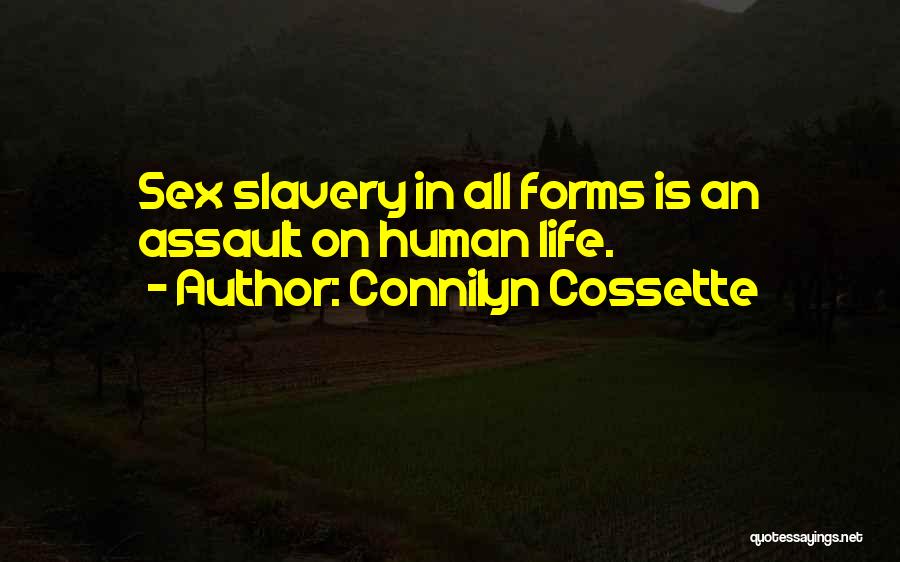 Connilyn Cossette Quotes: Sex Slavery In All Forms Is An Assault On Human Life.