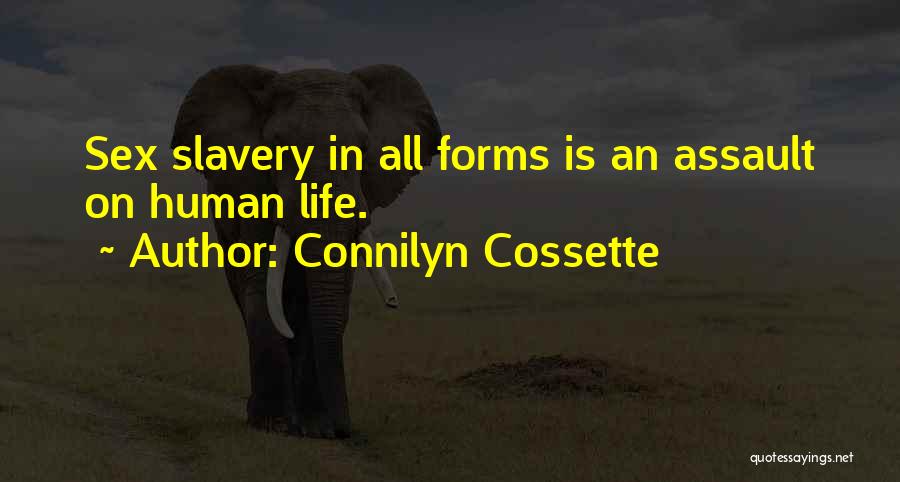Connilyn Cossette Quotes: Sex Slavery In All Forms Is An Assault On Human Life.