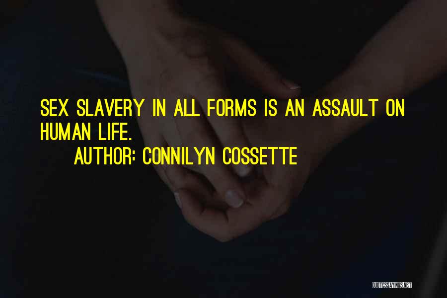 Connilyn Cossette Quotes: Sex Slavery In All Forms Is An Assault On Human Life.