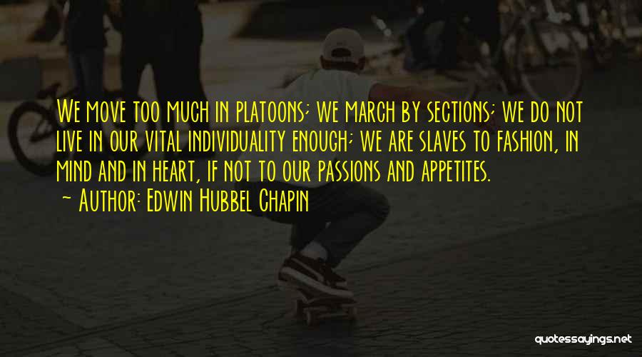 Edwin Hubbel Chapin Quotes: We Move Too Much In Platoons; We March By Sections; We Do Not Live In Our Vital Individuality Enough; We