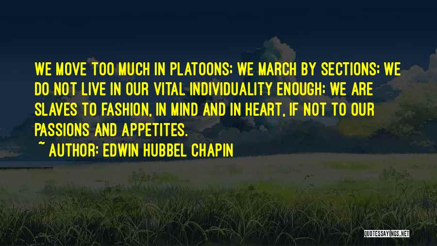 Edwin Hubbel Chapin Quotes: We Move Too Much In Platoons; We March By Sections; We Do Not Live In Our Vital Individuality Enough; We